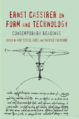 Ernst Cassirer on Form and Technology: Contemporary Readings by Hoel, A.