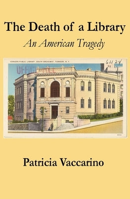 The Death of a Library: An American Tragedy by Vaccarino, Patricia