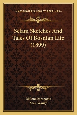 Selam Sketches And Tales Of Bosnian Life (1899) by Mrazovic, Milena