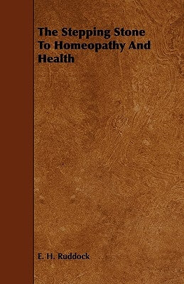 The Stepping Stone to Homeopathy and Health by Ruddock, E. H.