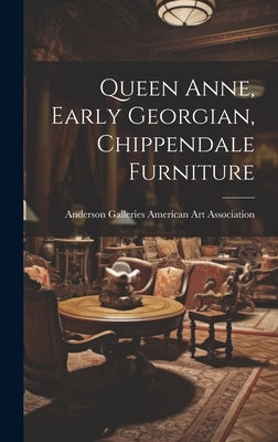 Queen Anne, Early Georgian, Chippendale Furniture by American Art Association, Anderson Ga