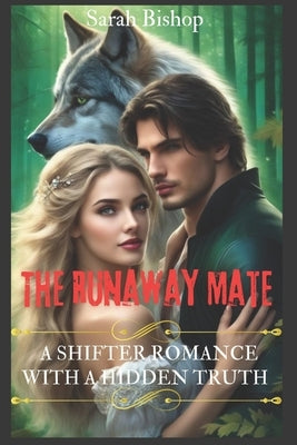 The Runaway Mate: A Shifters Romance With A Hidden Truth by Bishop, Sarah