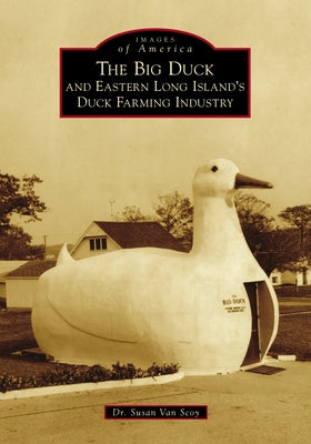 The Big Duck and Eastern Long Island's Duck Farming Industry by Van Scoy, Susan