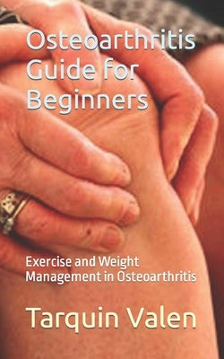 Osteoarthritis Guide for Beginners: Exercise and Weight Management in Osteoarthritis by Valen, Tarquin