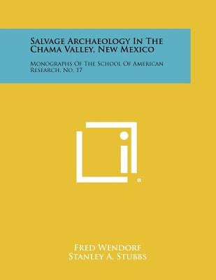 Salvage Archaeology In The Chama Valley, New Mexico: Monographs Of The School Of American Research, No. 17 by Wendorf, Fred