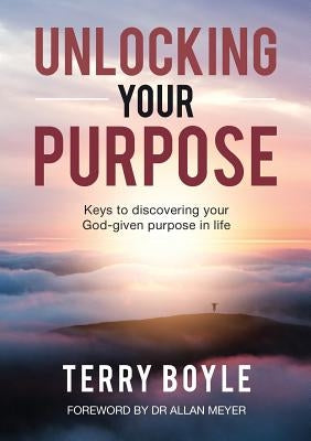 Unlocking your Purpose: Discovering your God-given Purpose in Life by Boyle, Terry J.
