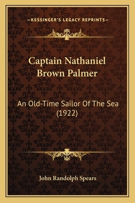 Captain Nathaniel Brown Palmer: An Old-Time Sailor Of The Sea (1922) by Spears, John Randolph