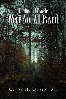 The Roads I Traveled, Were Not All Paved by Queen, Clyde H., Sr.