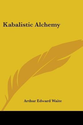 Kabalistic Alchemy by Waite, Arthur Edward
