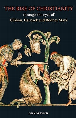 The Rise of Christianity through the eyes of Gibbon, Harnack and Rodney Stark by Tiekstra, Nynke