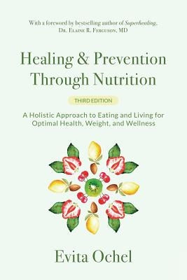 Healing & Prevention Through Nutrition: A Holistic Approach to Eating and Living for Optimal Health, Weight, and Wellness by Ochel, Evita