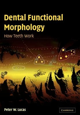 Dental Functional Morphology: How Teeth Work by Lucas, Peter W.