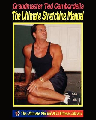 The Ultimate Stretching Manual: 175 Stretches For Every Body Part by Gambordella, Ted