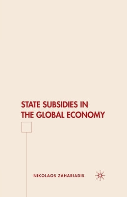 State Subsidies in the Global Economy by Zahariadis, N.