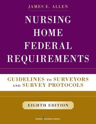 Nursing Home Federal Requirements: Guidelines to Surveyors and Survey Protocols by Allen, James E.
