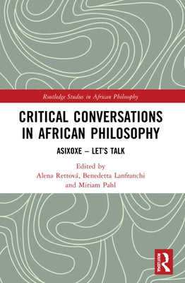Critical Conversations in African Philosophy: Asixoxe - Let's Talk by RettovÃ¡, Alena