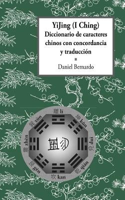 YiJing (I Ching) Diccionario de caracteres chinos con concordancia y traducción by Bernardo, Daniel Claudio