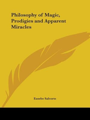 Philosophy of Magic, Prodigies and Apparent Miracles by Salverte, Eusebe