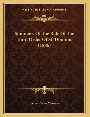 Summary Of The Rule Of The Third Order Of St. Dominic (1886) by Vilarrasa, Francis Sadoc