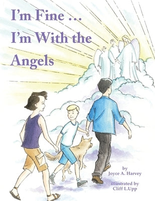 I'm Fine ... I'm with the Angels by Harvey, Joyce A.