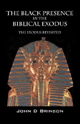 The Black Presence in the Biblical Exodus: The Exodus Revisited by Brinson MDIV, John D.
