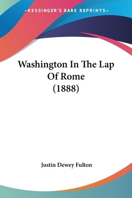 Washington In The Lap Of Rome (1888) by Fulton, Justin Dewey
