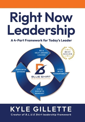 Right Now Leadership: A 4-Part Framework for Today's Leaders by Gillette, Kyle