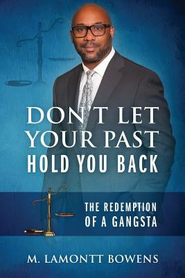 Don't Let Your Past Hold You Back: The Redemption of a Gangsta by Bowens, M. Lamontt