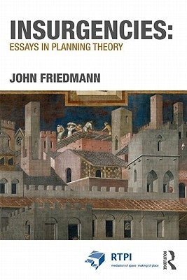 Insurgencies: Essays in Planning Theory by Friedmann, John