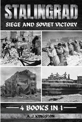 Stalingrad: Siege And Soviet Victory by Kingston, A. J.