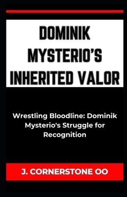 Dominik Mysterio's Inherited Valor: "Wrestling Bloodline: Dominik Mysterio's Struggle for Recognition" by Oo, J. Cornerstone