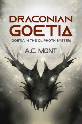 Draconian Goetia: Goetia in the Qliphoth System by Mont, A. C.