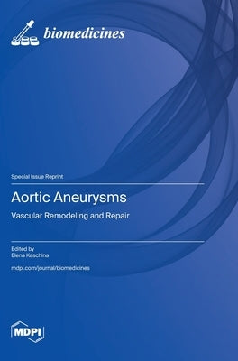 Aortic Aneurysms: Vascular Remodeling and Repair by Kaschina, Elena