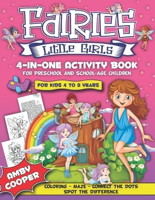 Fairies Little Girls' 4-in-One Activity Book: Fun and Learning Activities for Kids 4 to 8 Years, Activity Book for Preschool and School Age Children, by Cooper, Amby