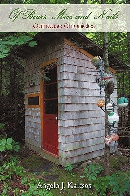 Of Bears, Mice, and Nails: Outhouse Chronicles by Angelo J. Kaltsos, J. Kaltsos