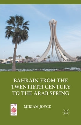 Bahrain from the Twentieth Century to the Arab Spring by Joyce, M.