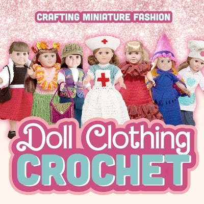 Doll Clothing Crochet: Crafting Miniature Fashion: Doll Clothing Patterns by Hudson, Jamie