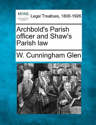 Archbold's Parish officer and Shaw's Parish law by Glen, W. Cunningham