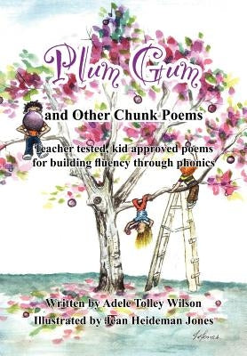 Plum Gum and Other Chunk Poems: Teacher tested kid approved poems for building fluency through phonics by Wilson, Adele Tolley