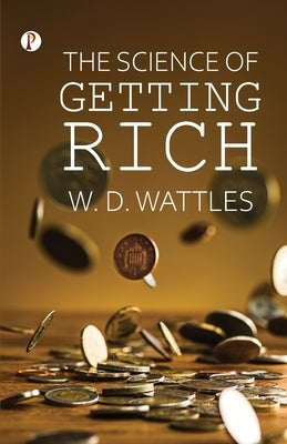 The Science of Getting Rich by Wattles, Wallace D.