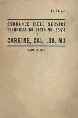 United States Army Ordnance Field Service Technical Bulletin No. TB 23-7-1 Carbine, Cal. .30, M1 Rifle by History Delivered
