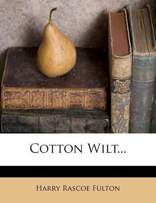 Cotton Wilt... by Fulton, Harry Rascoe