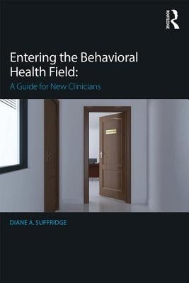 Entering the Behavioral Health Field: A Guide for New Clinicians by Suffridge, Diane