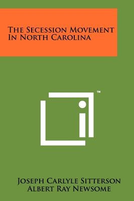 The Secession Movement In North Carolina by Sitterson, Joseph Carlyle