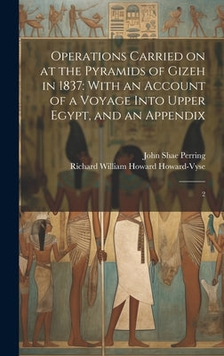 Operations Carried on at the Pyramids of Gizeh in 1837: With an Account of a Voyage Into Upper Egypt, and an Appendix: 2 by Howard-Vyse, Richard William Howard