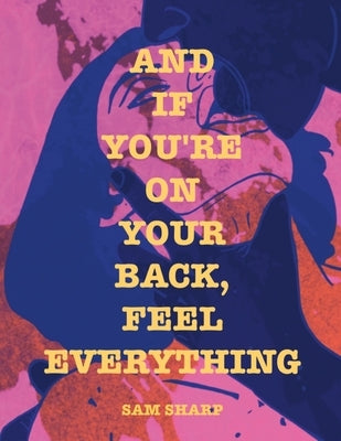 And if You're on Your Back, Feel Everything by Sharp, Sam
