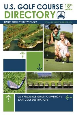 U.S. Golf Course Directory: Your Resource Guide to America's 16,431 Golf Destinations by Golf Yellow Pages