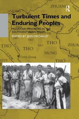 Turbulent Times and Enduring Peoples: Mountain Minorities in the South-East Asian Massif by Michaud, Jean