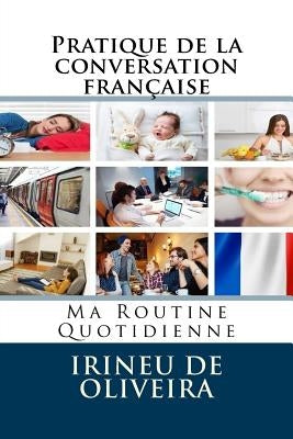 Pratique de la conversation française: Ma Routine Quotidienne by Sharma, Melisandre