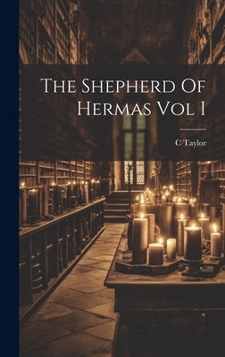 The Shepherd Of Hermas Vol I by Taylor, C.